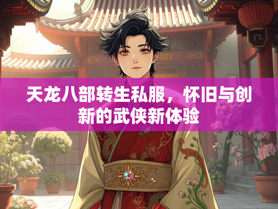 天龙八部转生私服，怀旧与创新的武侠新体验  第1张