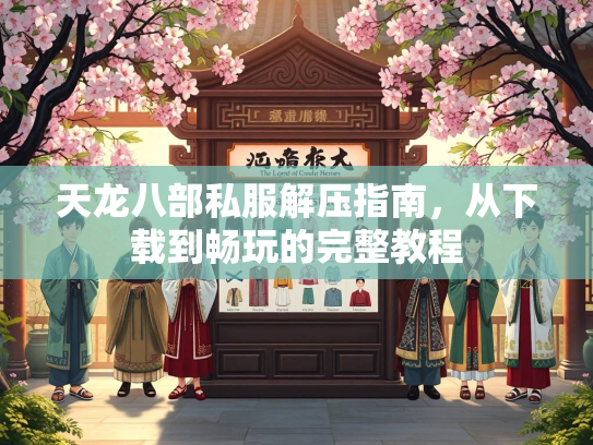 天龙八部私服解压指南，从下载到畅玩的完整教程  第3张