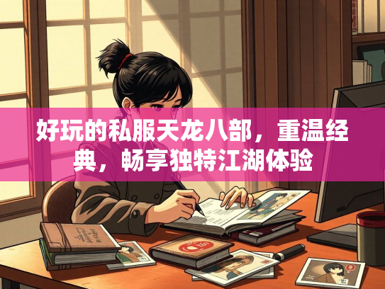 好玩的私服天龙八部，重温经典，畅享独特江湖体验  第1张