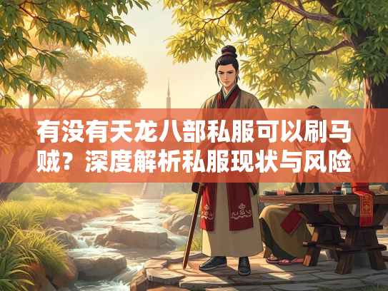 有没有天龙八部私服可以刷马贼？深度解析私服现状与风险