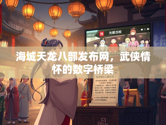 海城天龙八部发布网，武侠情怀的数字桥梁  第3张