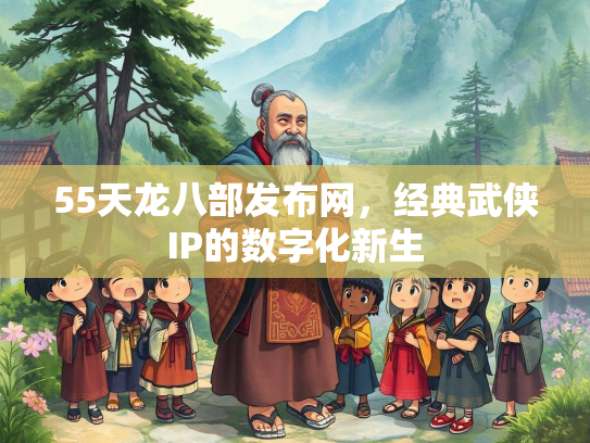 55天龙八部发布网，经典武侠IP的数字化新生  第1张