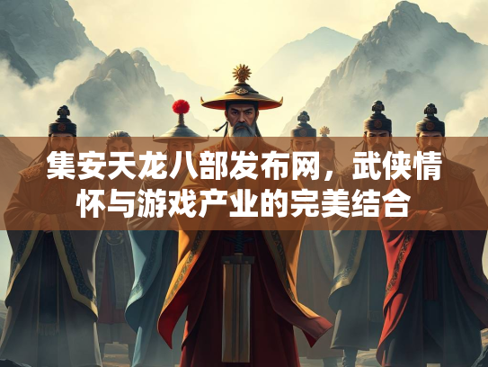 集安天龙八部发布网，武侠情怀与游戏产业的完美结合  第2张