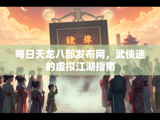 每日天龙八部发布网，武侠迷的虚拟江湖指南