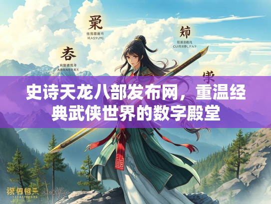 史诗天龙八部发布网，重温经典武侠世界的数字殿堂