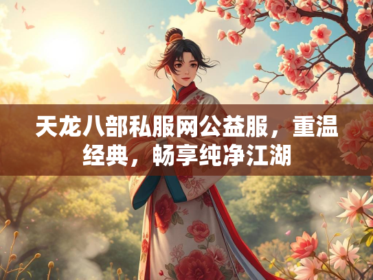 天龙八部私服网公益服，重温经典，畅享纯净江湖