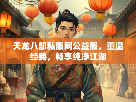 天龙八部私服网公益服，重温经典，畅享纯净江湖