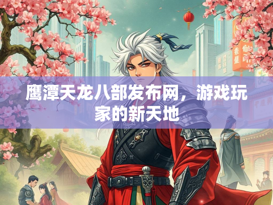 鹰潭天龙八部发布网，游戏玩家的新天地  第4张