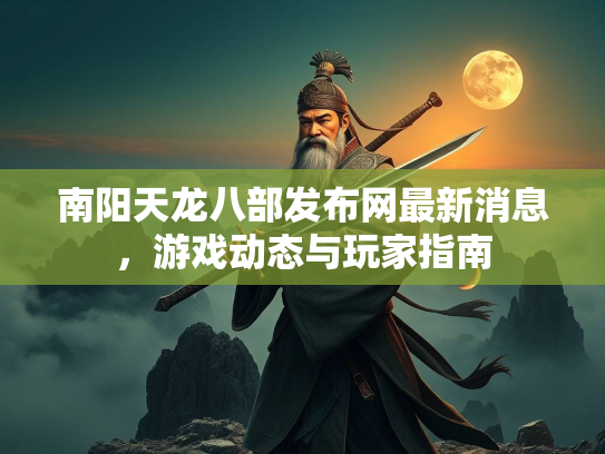 南阳天龙八部发布网最新消息，游戏动态与玩家指南