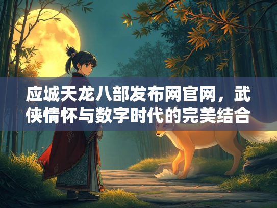 应城天龙八部发布网官网，武侠情怀与数字时代的完美结合