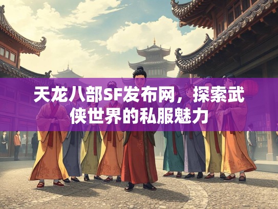 天龙八部SF发布网，探索武侠世界的私服魅力  第1张