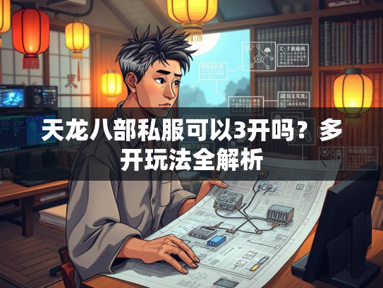 天龙八部私服可以3开吗？多开玩法全解析