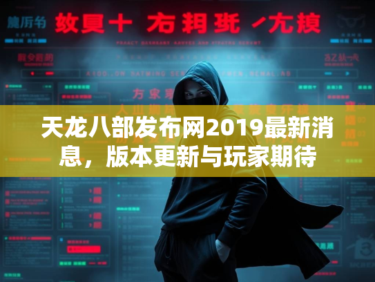 天龙八部发布网2019最新消息，版本更新与玩家期待  第1张