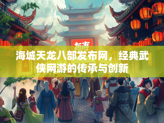 海城天龙八部发布网，经典武侠网游的传承与创新  第3张