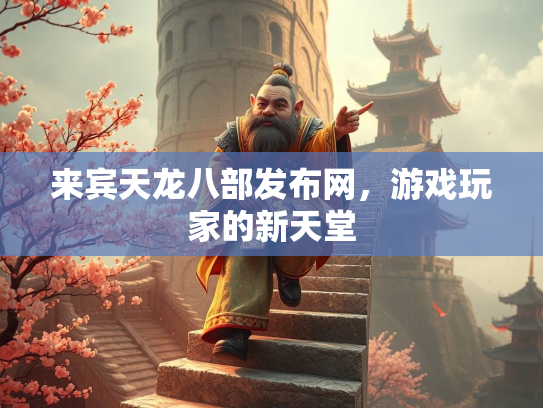 来宾天龙八部发布网，游戏玩家的新天堂