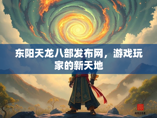 东阳天龙八部发布网，游戏玩家的新天地