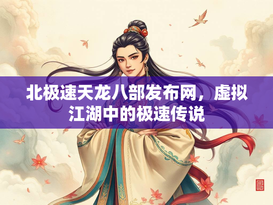 北极速天龙八部发布网，虚拟江湖中的极速传说