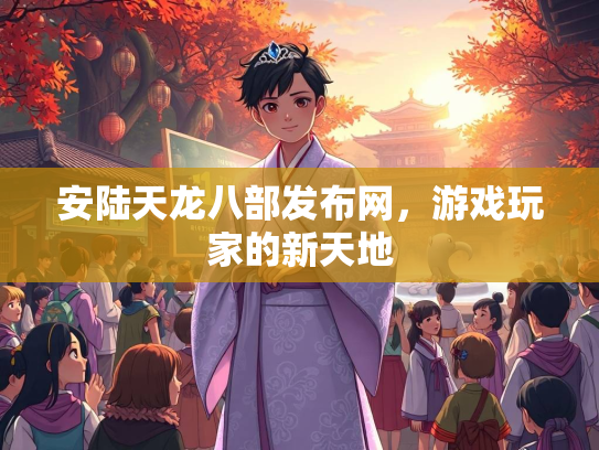 安陆天龙八部发布网，游戏玩家的新天地