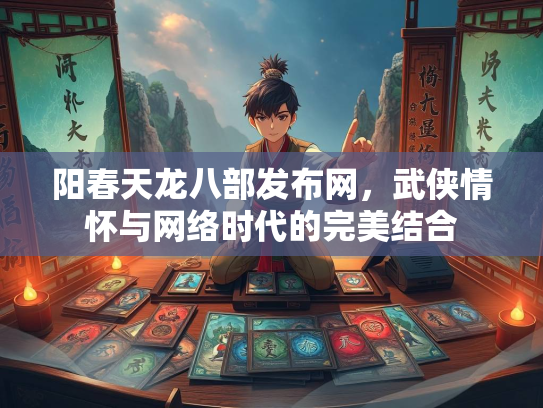 阳春天龙八部发布网，武侠情怀与网络时代的完美结合