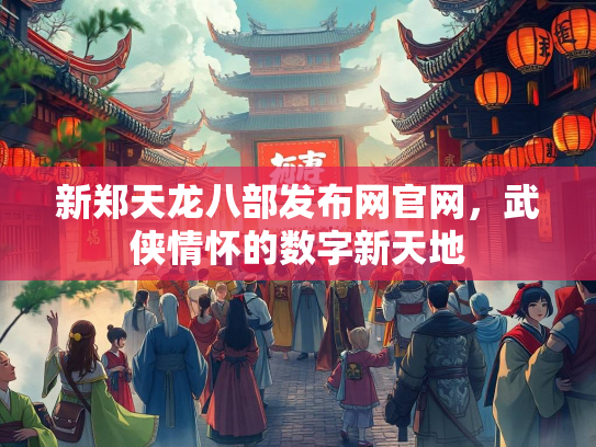 新郑天龙八部发布网官网，武侠情怀的数字新天地  第2张
