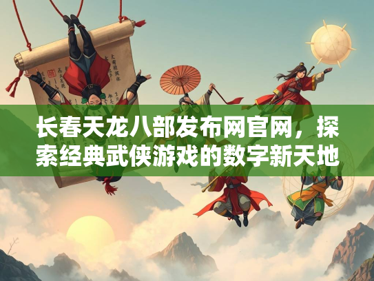 长春天龙八部发布网官网，探索经典武侠游戏的数字新天地  第3张