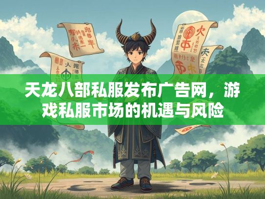 天龙八部私服发布广告网，游戏私服市场的机遇与风险  第2张