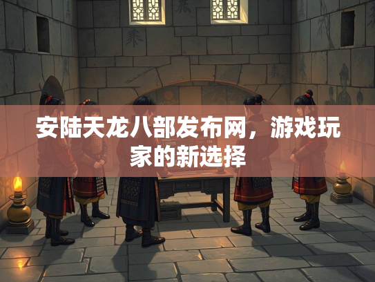 安陆天龙八部发布网，游戏玩家的新选择