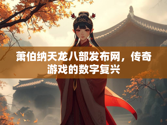 萧伯纳天龙八部发布网，传奇游戏的数字复兴