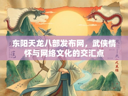 东阳天龙八部发布网，武侠情怀与网络文化的交汇点