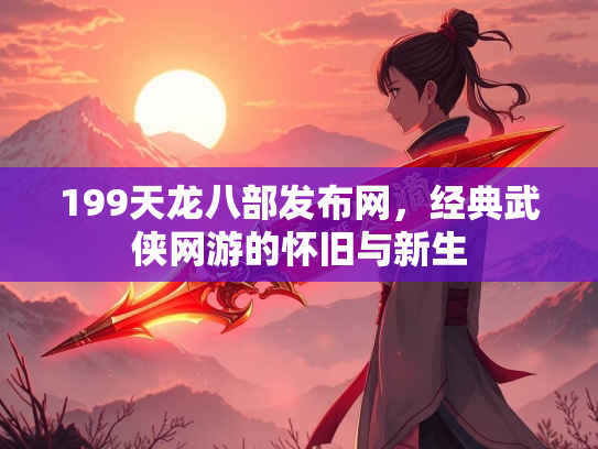 199天龙八部发布网，经典武侠网游的怀旧与新生