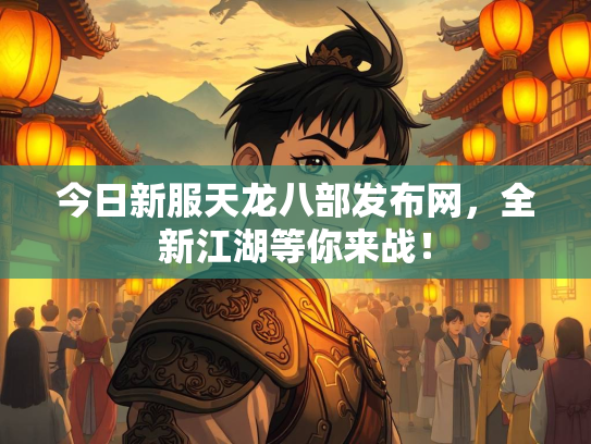今日新服天龙八部发布网，全新江湖等你来战！  第2张