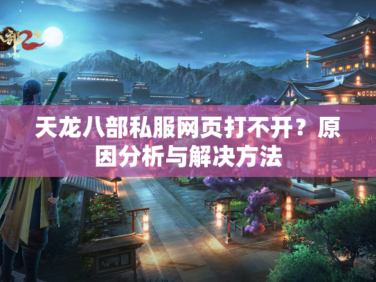 天龙八部私服网页打不开？原因分析与解决方法