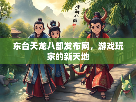 东台天龙八部发布网，游戏玩家的新天地  第2张