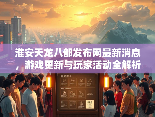 淮安天龙八部发布网最新消息，游戏更新与玩家活动全解析  第2张
