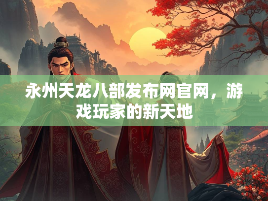 永州天龙八部发布网官网，游戏玩家的新天地  第3张