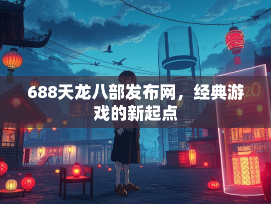 688天龙八部发布网，经典游戏的新起点  第3张