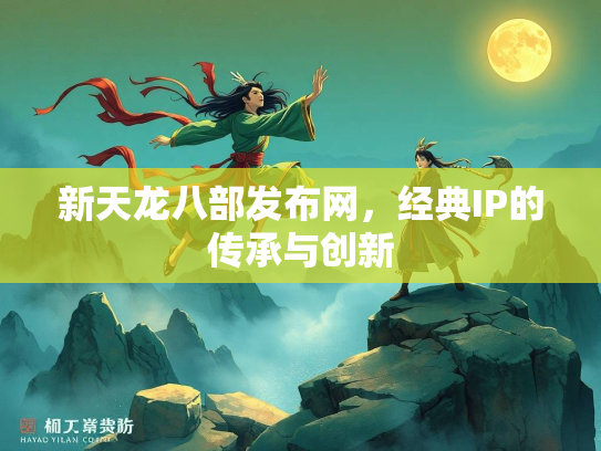 新天龙八部发布网，经典IP的传承与创新  第3张