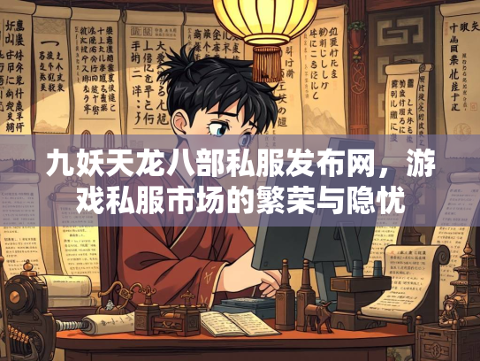 九妖天龙八部私服发布网，游戏私服市场的繁荣与隐忧