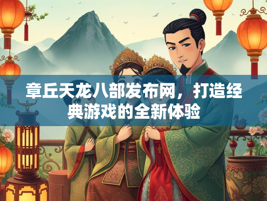 章丘天龙八部发布网，打造经典游戏的全新体验  第1张