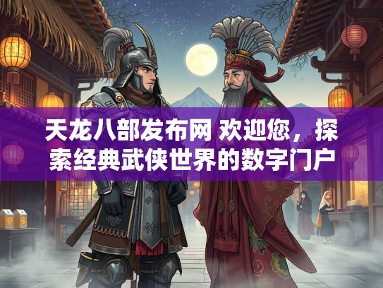 天龙八部发布网 欢迎您，探索经典武侠世界的数字门户
