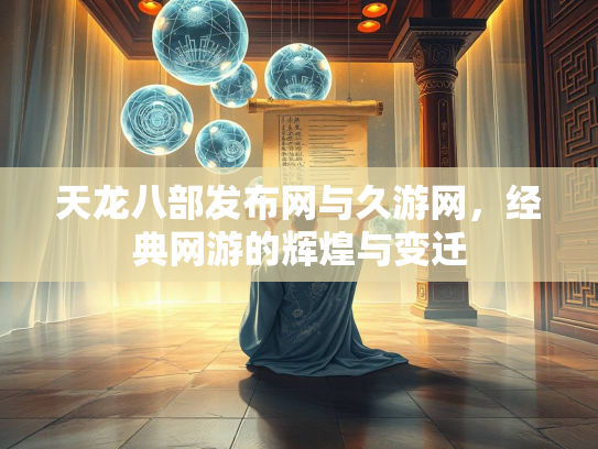 天龙八部发布网与久游网，经典网游的辉煌与变迁