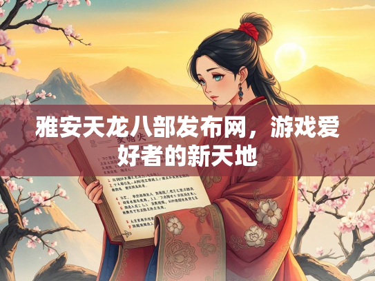 雅安天龙八部发布网，游戏爱好者的新天地