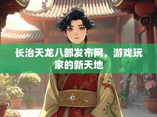 长治天龙八部发布网，游戏玩家的新天地  第4张