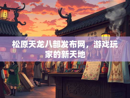 松原天龙八部发布网，游戏玩家的新天地