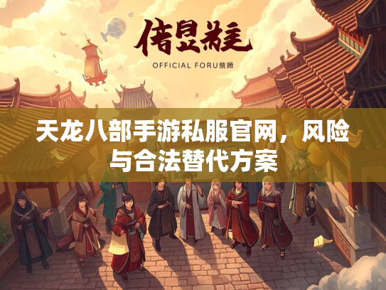 天龙八部手游私服官网，风险与合法替代方案