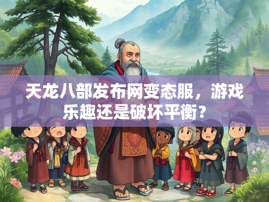 天龙八部发布网变态服，游戏乐趣还是破坏平衡？