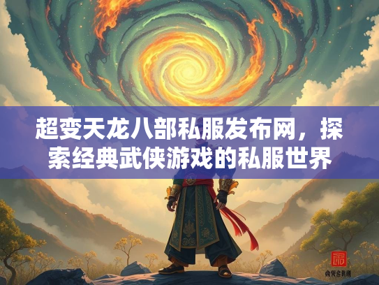 超变天龙八部私服发布网，探索经典武侠游戏的私服世界  第4张