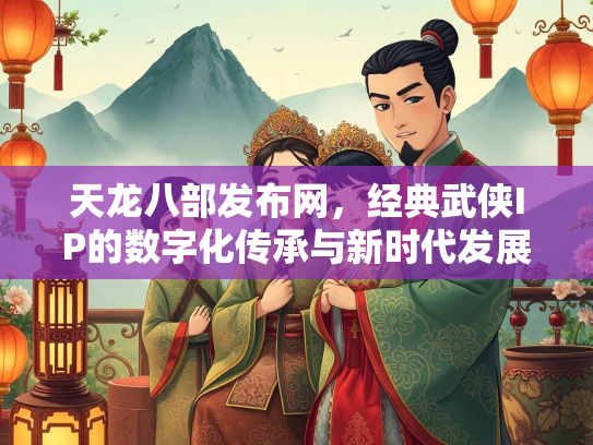 天龙八部发布网，经典武侠IP的数字化传承与新时代发展  第2张