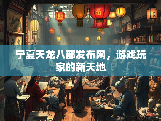 宁夏天龙八部发布网，游戏玩家的新天地  第2张