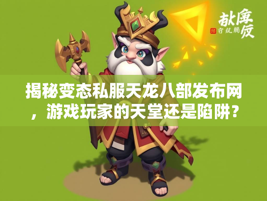 揭秘变态私服天龙八部发布网，游戏玩家的天堂还是陷阱？